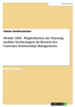Paperback Mobile CRM. Möglichkeiten der Nutzung mobiler Technologien im Bereich des Customer Relationship Managements [German] Book