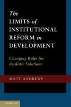 Hardcover The Limits of Institutional Reform in Development: Changing Rules for Realistic Solutions Book