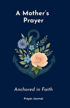 A Mother's Prayer Anchored in Faith: Prayer Journal | Prayer Notebook for Mothers with Bible verses and 50+ prayer points | Christian faith | 80+ pages | Easy read print | Gift for women | Motherhood