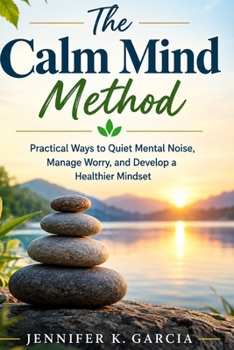 Paperback The Calm Mind Method: Practical Ways to Quiet Mental Noise, Manage Worry, and Develop a Healthier Mindset Book