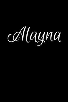 Alayna: Notebook Journal for Women or Girl with the name Alayna - Beautiful Elegant Bold & Personalized Gift - Perfect for Leaving Coworker Boss ... or Graduation - 6x9 Diary or A5 Notepad.