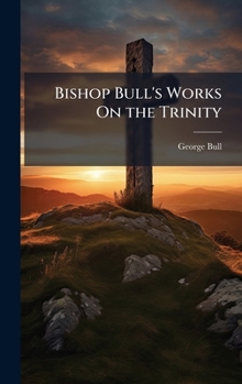 Hardcover Bishop Bull's Works On the Trinity Book