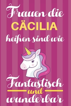 Notizbuch: Frauen Die Cäcilia Heißen Sind Wie Einhörner (120 linierte Seiten, Softcover) Tagebebuch, Reisetagebuch, Skizzenbuch Für Mama, Tochter, Beste Freundin, Oma, Tante (German Edition)