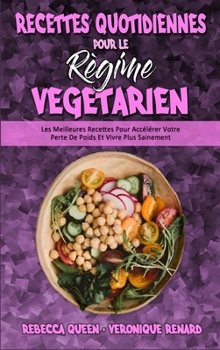 Hardcover Recettes Quotidiennes Pour Le R?gime V?g?tarien: Les Meilleures Recettes Pour Acc?l?rer Votre Perte De Poids Et Vivre Plus Sainement (Plant Based Ever [French] Book