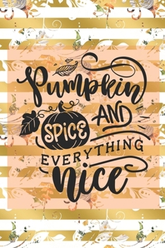 Paperback Pumpkin Spice and Everything Nice: (6 x 9 inch) dotted lined journal with cream pages, journal and or diary for school, note taking, ... and more! Book