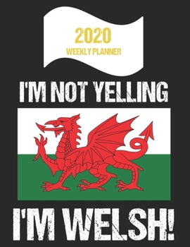 Paperback 2020 Weekly Planner I'm Not Yelling I'm Welsh: Funny Wales Flag Quote Dated Calendar With To-Do List Book