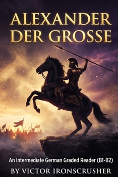 Paperback Alexander Der Grosse: A B1-B2 German Graded Reader - The Life of a Legendary Conqueror [German] Book