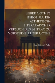 Paperback Ueber Göthe's Iphigenia, ein ästhetisch-literaraischer Versuch, als Beitrag zu Vorstudien über Göthe [German] Book