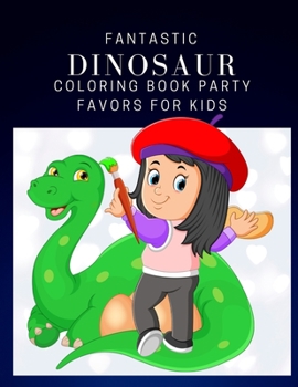 Fantastic Dinosaur Coloring Book Party Favors For Kids: Dinosaur Painting And Drawing Pages Books For Kids & Adults Coloring Activity Vol 7