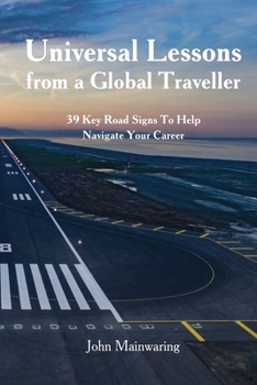 Paperback Universal Lessons from a Global Traveller: 39 Key Road-Signs To Help Navigate Your Career Book