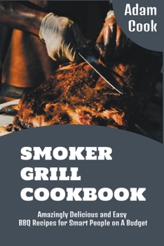 Paperback Smoker Grill Cookbook: Amazingly Delicious and Easy BBQ Recipes for Smart People on a Budget Book