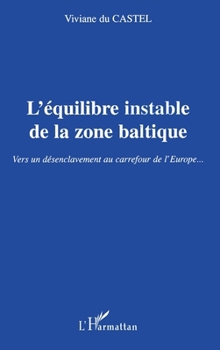 L'ÉQUILIBRE INSTABLE DE LA ZONE BALTIQUE: Vers un désenclavement au carrefour de l’Europe… (French Edition)
