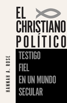 El Christiano Politico: Testigo Fiel en un Mundo Secular (Spanish Edition)