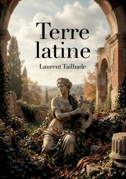 Terre latine: Les poèmes de Laurent Tailhade inspirés par l'antiquité et la nature, un voyage littéraire au coeur de la latinité. (French Edition)