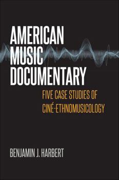 Digital American Music Documentary: Five Case Studies of Ciné-Ethnomusicology Book