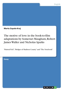 Paperback The motive of love in the book-to-film adaptations by Somerset Maugham, Robert James Waller and Nicholas Sparks: "Painted Veil", "Bridges of Madison C Book