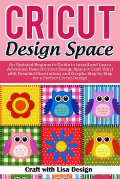 Paperback Cricut Design Space: An Updated Beginner's Guide to Install and Learn Advanced Uses of Cricut Design Space + Craft Vinyl with Detailed Illu Book