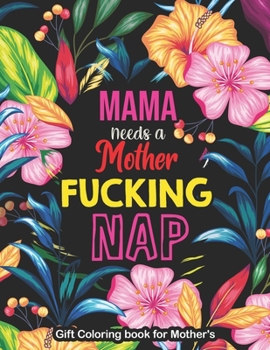 Mama Needs a Mother Fucking Nap - Gift Coloring book for Mother's: A Swear Word Coloring Book for Tired-Ass Moms Coloring Book for Adults & Mothers to ... Release