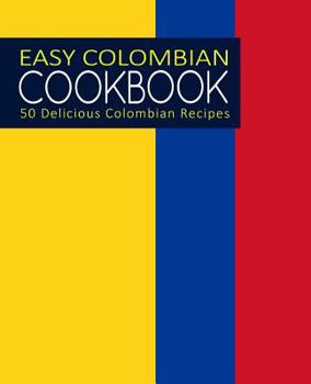 Easy Colombian Cookbook: 50 Delicious Colombian Recipes