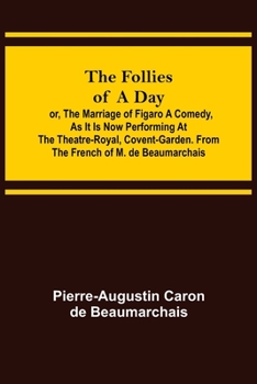 Paperback The Follies of a Day; or, The Marriage of Figaro A Comedy, as it is now performing at the Theatre-Royal, Covent-Garden. From the French of M. de Beaum Book