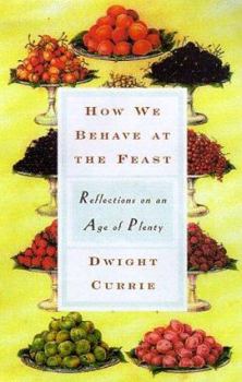 Hardcover How We Behave at the Feast: Reflections on an Age of Plenty Book