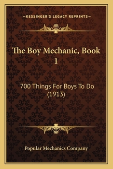 Paperback The Boy Mechanic, Book 1: 700 Things For Boys To Do (1913) Book