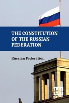 Paperback The Constitution Of The Russian Federation: With An Overview Of Federal Constitutional Law On The Government Of The Russian Federation And Russian Fed Book