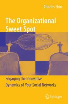 Hardcover The Organizational Sweet Spot: Engaging the Innovative Dynamics of Your Social Networks Book