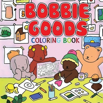 Bobbie Goods Coloring Book: Super Cute Coloring Book for All Ages Sweet and Cozy Scenes of Teddy Bears in Everyday Joy A Delightful Way to Unwind and Find Calm