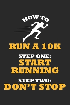 How to run a 10K Step One: Start Running Step Two: Don't Stop: Marathon Runner Dot Grid Notebook 6x9 Inches - 120 dotted pages for notes, drawings, formulas | Organizer writing book planner diary