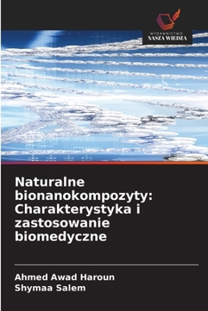 Naturalne bionanokompozyty: Charakterystyka i zastosowanie biomedyczne (Polish Edition)