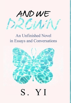 Hardcover And We Drown: An Unfinished Novel in Essays and Conversations Book