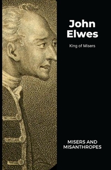 Paperback John Elwes - King of Misers: Misers and Misanthropes Book