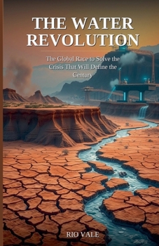 The Water Revolution: The Global Race to Solve the Crisis That Will Define the Century