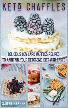 Hardcover Keto Chaffles: Delicious Low-Carb Waffles Recipes to Maintain Your Ketogenic Diet with Taste Book