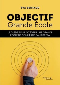 Paperback Objectif Grande École: Le guide pour intégrer une Grande École de commerce sans prépa [French] Book