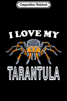Composition Notebook: I Love My Tarantula Spider Gift  Journal/Notebook Blank Lined Ruled 6x9 100 Pages