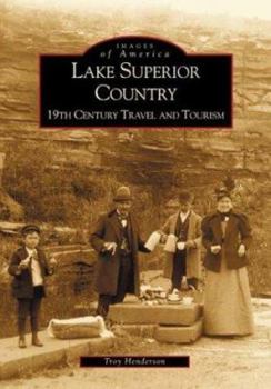 Lake Superior Country: 19th Century Travel and Tourism (Images of America: Michigan) - Book  of the Images of America: Michigan