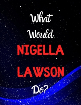 What would Nigella Lawson do?: Notebook/notepad/journal/diary for all fans of Nigella Lawson, and cooking. | 80 black lined pages | A4 | 8.5x11 inches
