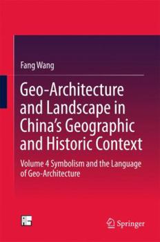 Hardcover Geo-Architecture and Landscape in China's Geographic and Historic Context: Volume 4 Symbolism and the Language of Geo-Architecture Book