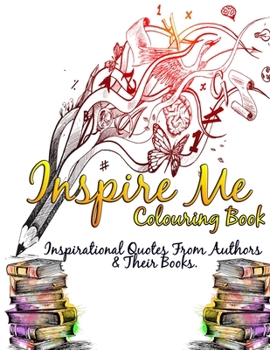 Paperback Inspire Me Colouring Book: Inspirational Quotes From Authors & Their Books. Book