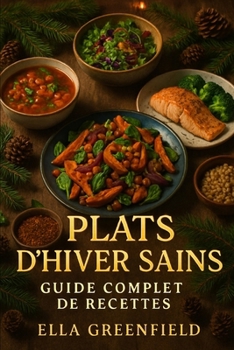 Plats d'Hiver Sains : Guide Complet de Recettes: Profitez de recettes faciles à préparer avec des ingrédients de saison, adaptées à un mode de vie actif. (French Edition)
