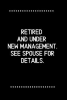 Retired and under new management. See spouse for details.-Blank Lined Notebook-Funny Quote Journal-6"x9"/120 pages: Funny Appreciation ... wives mothers, husbands dads, employees boss