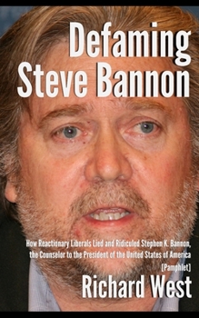 Paperback Defaming Steve Bannon: How Reactionary Liberals Lied and Ridiculed Stephen K. Bannon, the Counselor to the President of the United States of Book