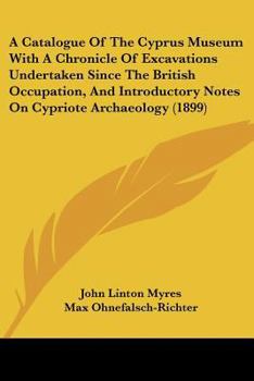 Paperback A Catalogue Of The Cyprus Museum With A Chronicle Of Excavations Undertaken Since The British Occupation, And Introductory Notes On Cypriote Archaeolo Book