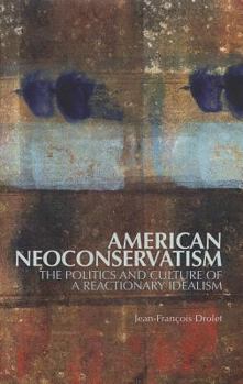 Hardcover American Neoconservatism: The Politics and Culture of a Reactionary Idealism (Columbia/Hurst) Book