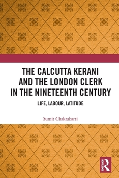 Paperback The Calcutta Kerani and the London Clerk in the Nineteenth Century: Life, Labour, Latitude Book