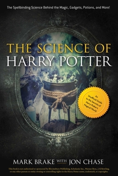 Paperback The Science of Harry Potter: The Spellbinding Science Behind the Magic, Gadgets, Potions, and More! Book