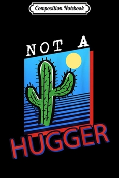 Composition Notebook: Retro Not A Hugger Funny Cactus Love Gift Sarcastic Vintage  Journal/Notebook Blank Lined Ruled 6x9 100 Pages