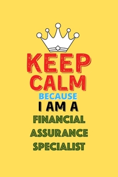 Paperback Keep Calm Because I Am A Financial Assurance Specialist - Funny Financial Assurance Specialist Notebook And Journal Gift: Lined Notebook / Journal Gif Book